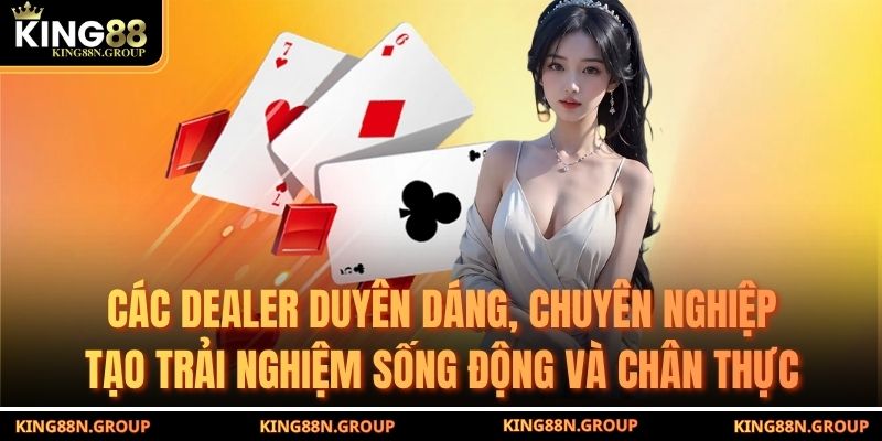 Các dealer duyên dáng, chuyên nghiệp tạo trải nghiệm sống động và chân thực