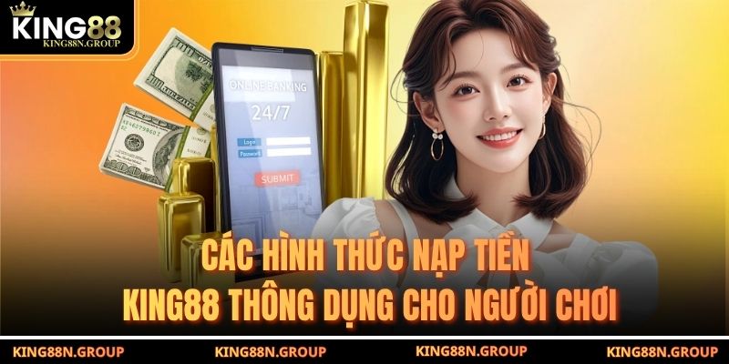 Các hình thức nạp tiền King88 thông dụng cho người chơi