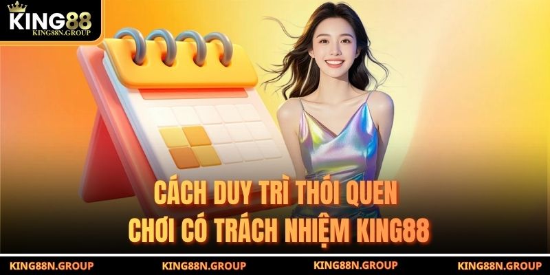 Cách duy trì thói quen chơi có trách nhiệm King88