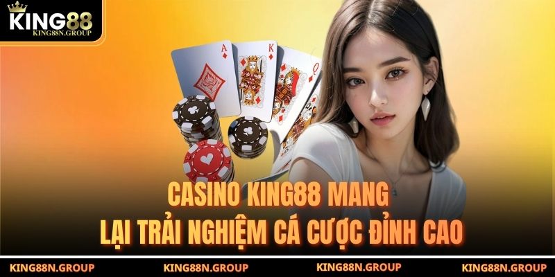 Casino King88 mang lại trải nghiệm cá cược đỉnh cao