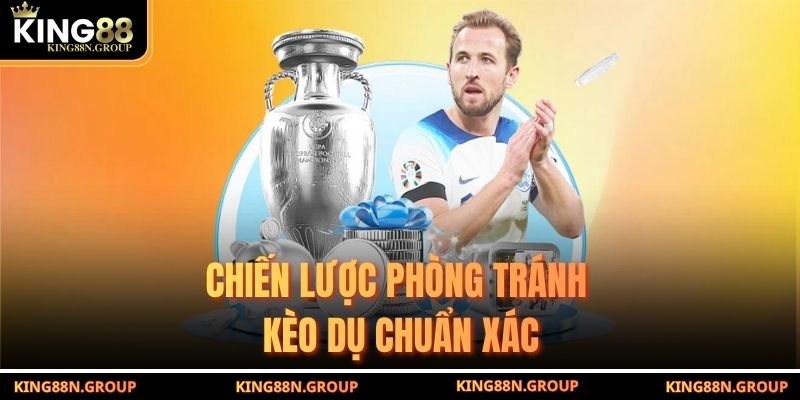 Chiến lược phòng tránh kèo dụ chuẩn xác