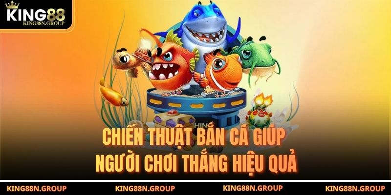 Chiến thuật bắn cá giúp người chơi thắng hiệu quả