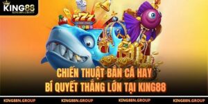 Chiến Thuật Bắn Cá Hay - Bí Quyết Thắng Lớn Tại King88