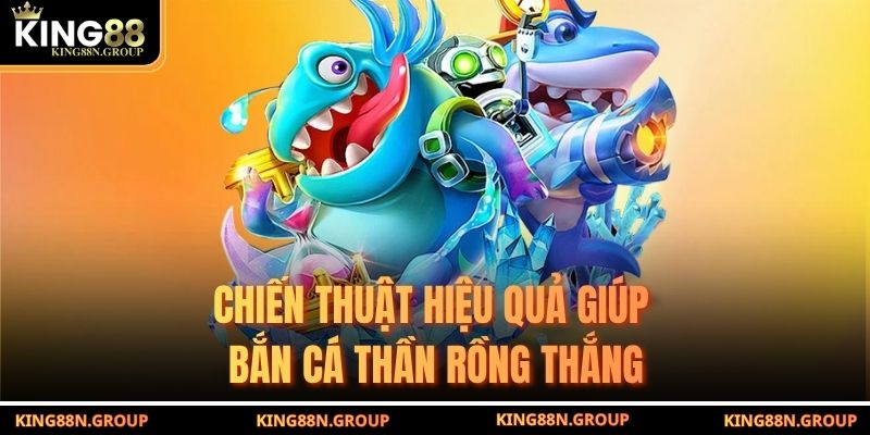 Chiến thuật hiệu quả giúp bắn cá Thần Rồng thắng