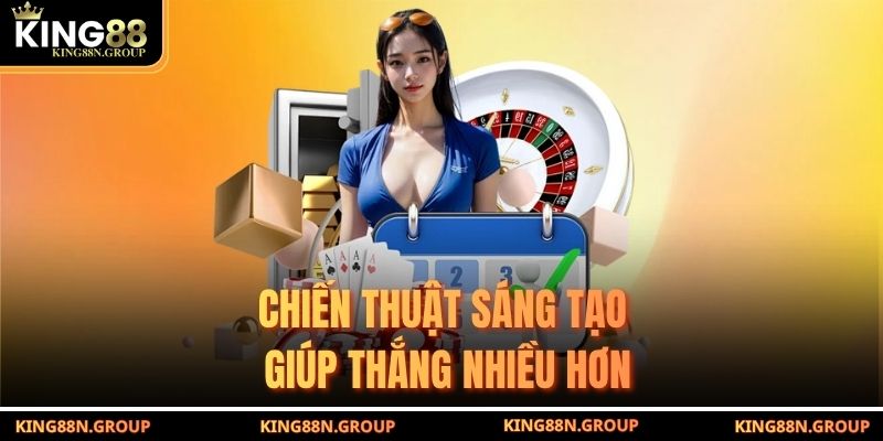 Chiến thuật sáng tạo giúp thắng nhiều hơn