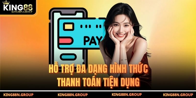 Hỗ trợ đa dạng hình thức thanh toán tiện dụng