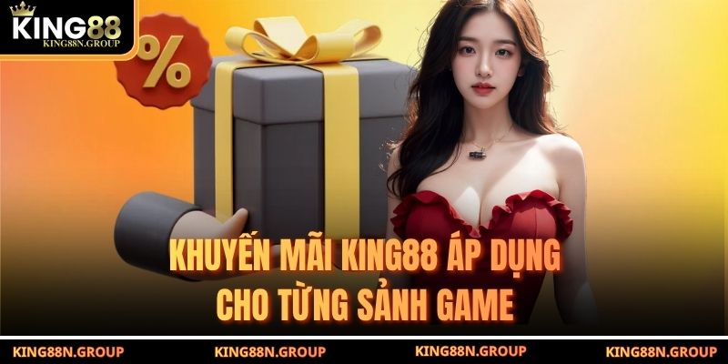 Khuyến mãi King88 áp dụng cho từng sảnh game