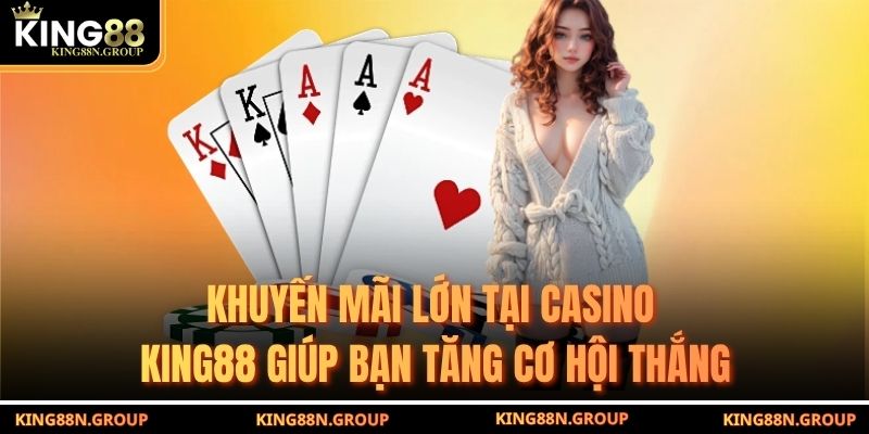 Khuyến mãi lớn tại Casino King88 giúp bạn tăng cơ hội thắng