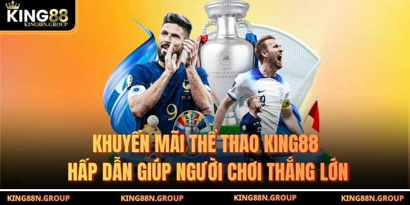 Khuyến mãi thể thao King88 hấp dẫn giúp người chơi thắng lớn