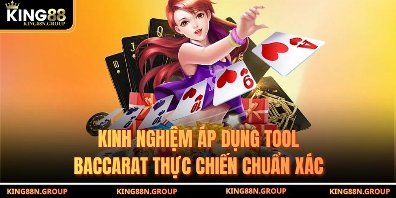 Kinh nghiệm áp dụng tool Baccarat thực chiến chuẩn xác