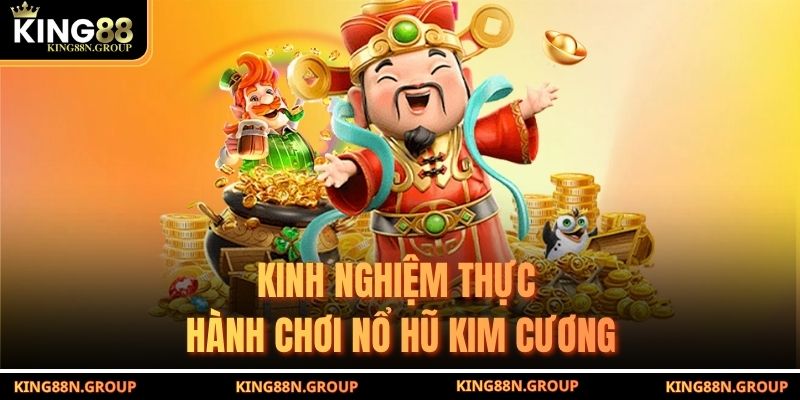 Kinh nghiệm thực hành chơi nổ hũ kim cương