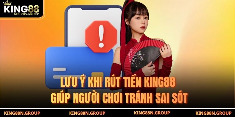 Lưu ý khi rút tiền King88 giúp người chơi tránh sai sót