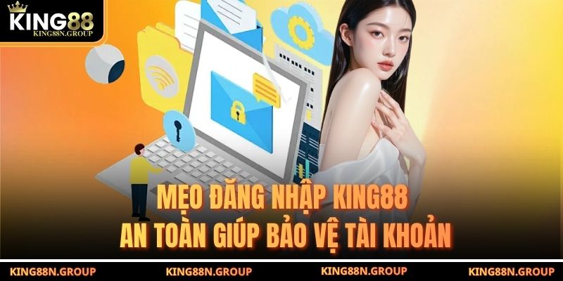 Mẹo đăng nhập King88 an toàn giúp bảo vệ tài khoản