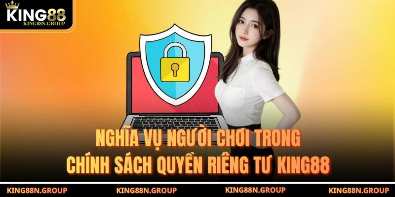 Nghĩa vụ người chơi trong chính sách quyền riêng tư King88