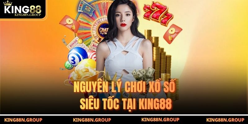 Nguyên lý chơi xổ số siêu tốc tại King88