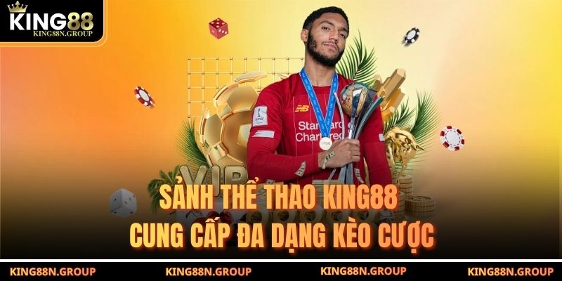 Sảnh thể thao King88 cung cấp đa dạng kèo cược