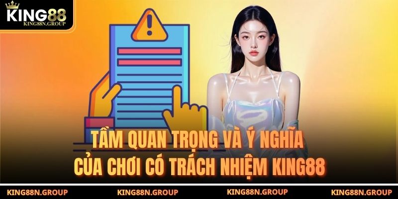 Tầm quan trọng và ý nghĩa của chơi có trách nhiệm King88