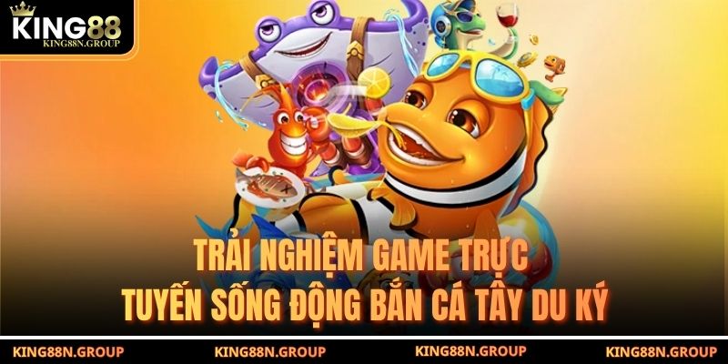 Trải nghiệm game trực tuyến sống động bắn cá Tây Du Ký