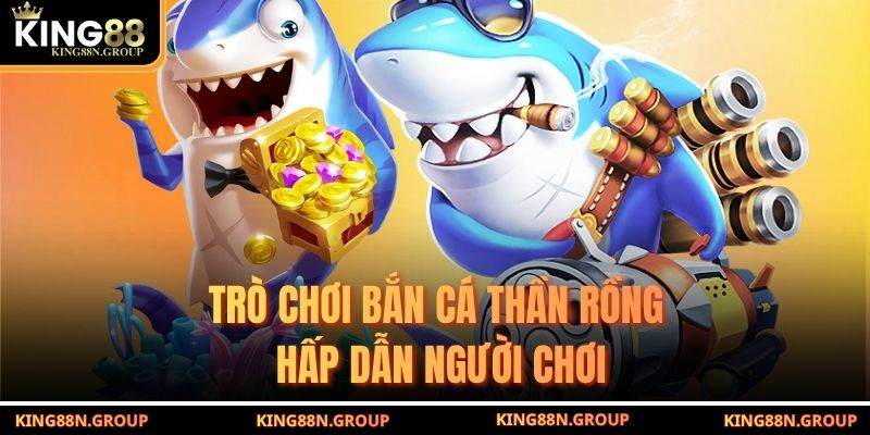 Trò chơi bắn cá Thần Rồng hấp dẫn người chơi