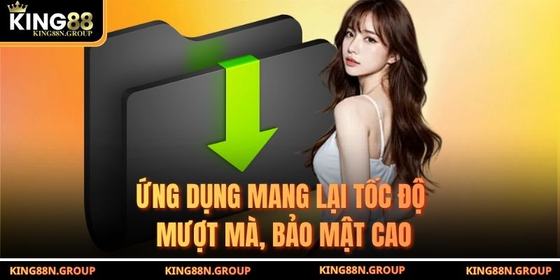 Ứng dụng mang lại tốc độ mượt mà, bảo mật cao